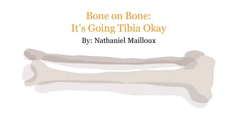 Bone on Bone: It’s Going Tibia Okay